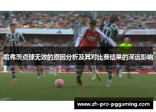 哈弗茨点球无效的原因分析及其对比赛结果的深远影响