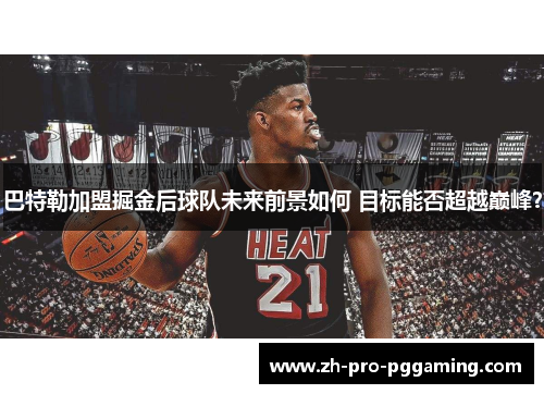 巴特勒加盟掘金后球队未来前景如何 目标能否超越巅峰？