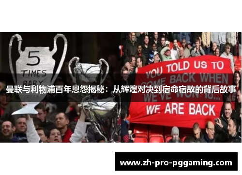曼联与利物浦百年恩怨揭秘：从辉煌对决到宿命宿敌的背后故事