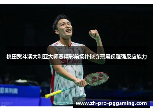 桃田贤斗澳大利亚大师赛精彩前场扑球夺冠展现超强反应能力