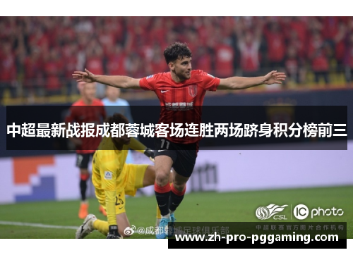 中超最新战报成都蓉城客场连胜两场跻身积分榜前三