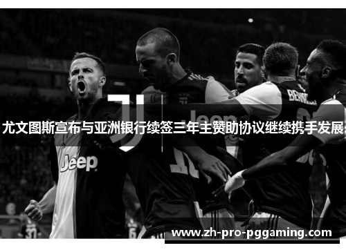 尤文图斯宣布与亚洲银行续签三年主赞助协议继续携手发展