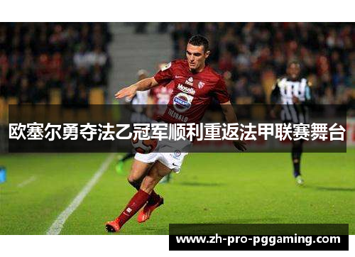 欧塞尔勇夺法乙冠军顺利重返法甲联赛舞台