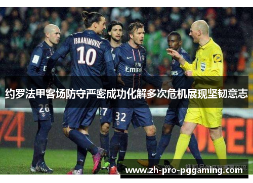 约罗法甲客场防守严密成功化解多次危机展现坚韧意志